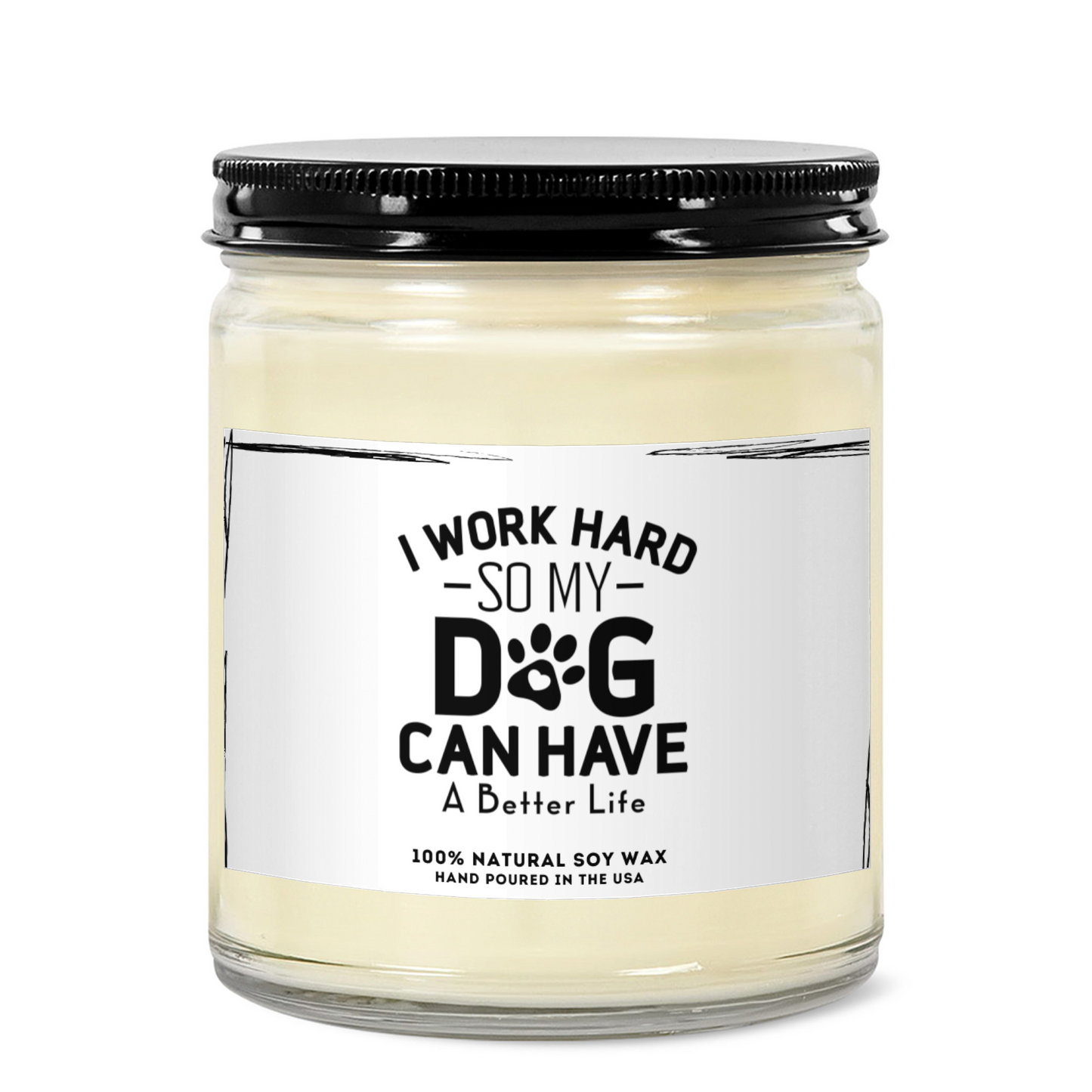 I Work Hard So My Dog Can Have A Better Life - Soy Wax Candle