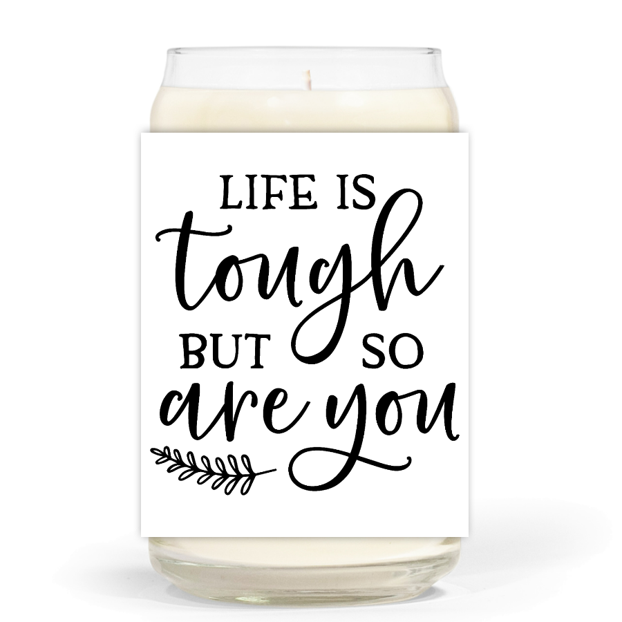 Life is Tough, but so are You - Soy Wax Candle