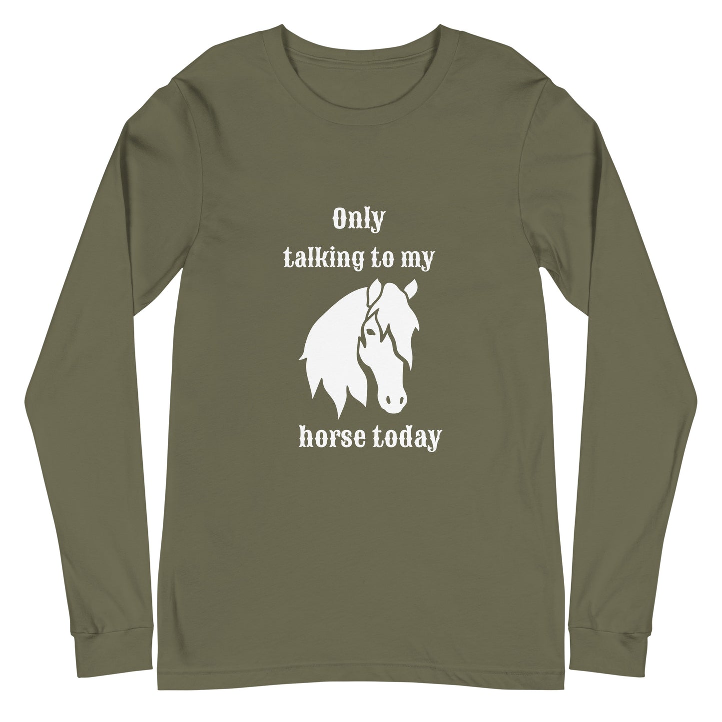 Only Talking to my Horse Today - Unisex Long Sleeve Tee