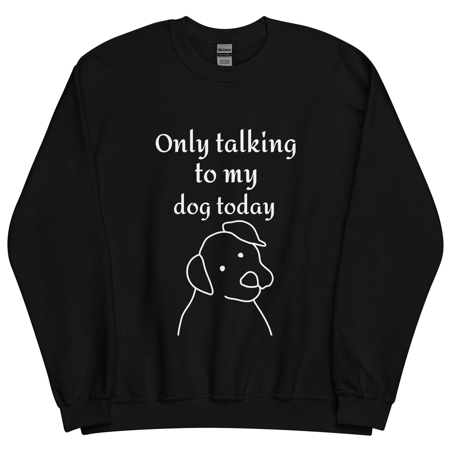 Only Talking to my Dog Today - Unisex Sweatshirt