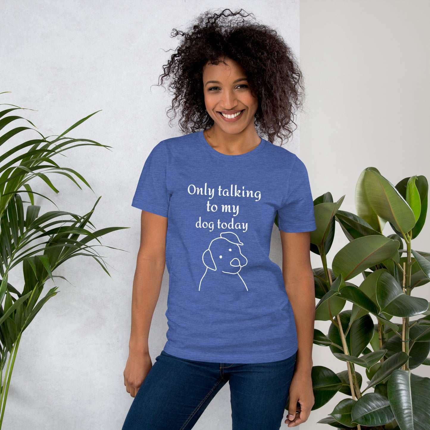 Only Talking to My Dog Today - Unisex T-Shirt